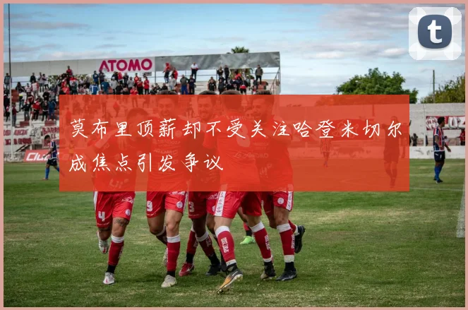 莫布里顶薪却不受关注哈登米切尔成焦点引发争议
