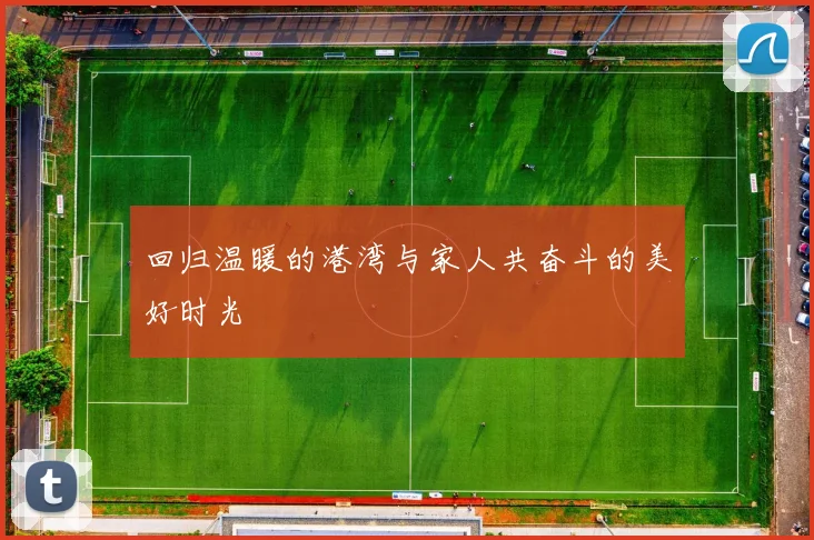 回归温暖的港湾与家人共奋斗的美好时光